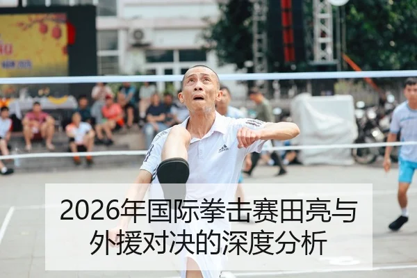 2026年国际拳击赛田亮与外援对决的深度分析