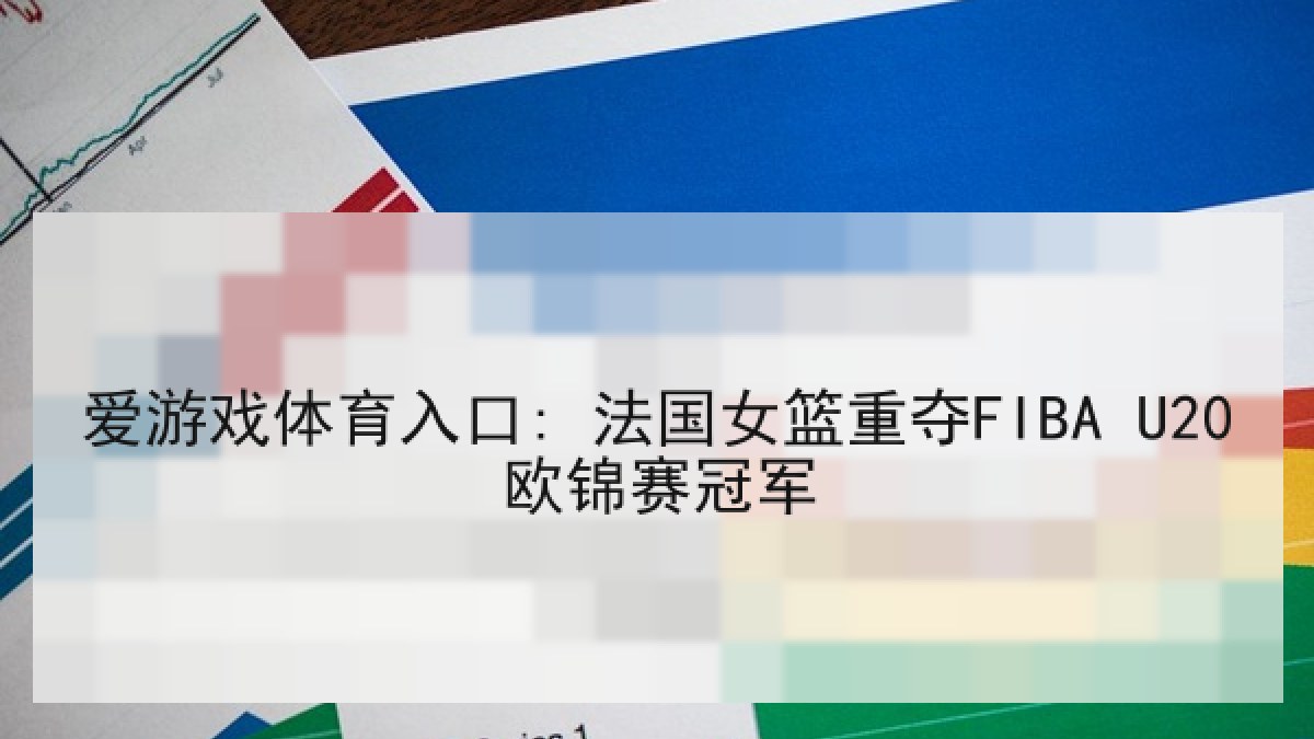 爱游戏体育入口: 法国女篮重夺FIBA U20欧锦赛冠军