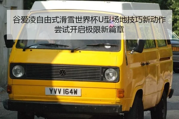 谷爱凌自由式滑雪世界杯U型场地技巧新动作尝试开启极限新篇章